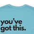 You've Got This Tee